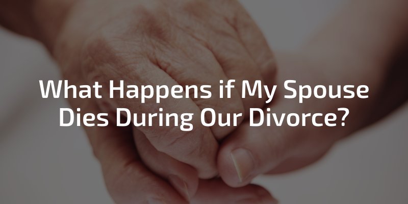 What Happens if My Spouse Dies During Our Divorce?