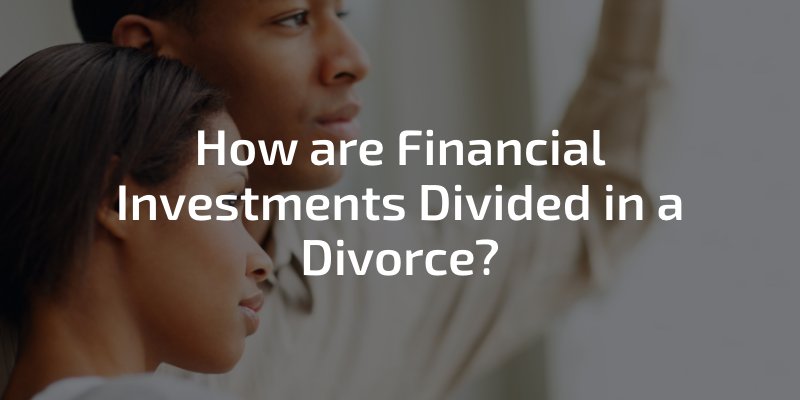 How are Financial Investments Divided in a Divorce?