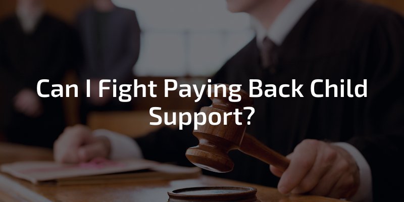 Can I Fight Paying Back Child Support?