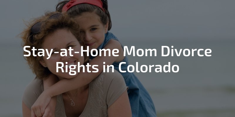 Stay-at-Home Mom Divorce Rights in Colorado