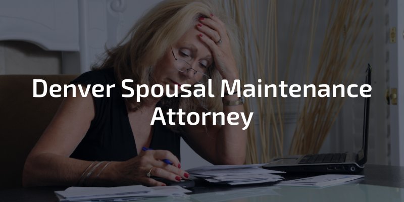 Denver Spousal Maintenance Attorney