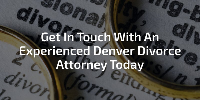Get In Touch With An Experienced Denver Divorce Attorney Today