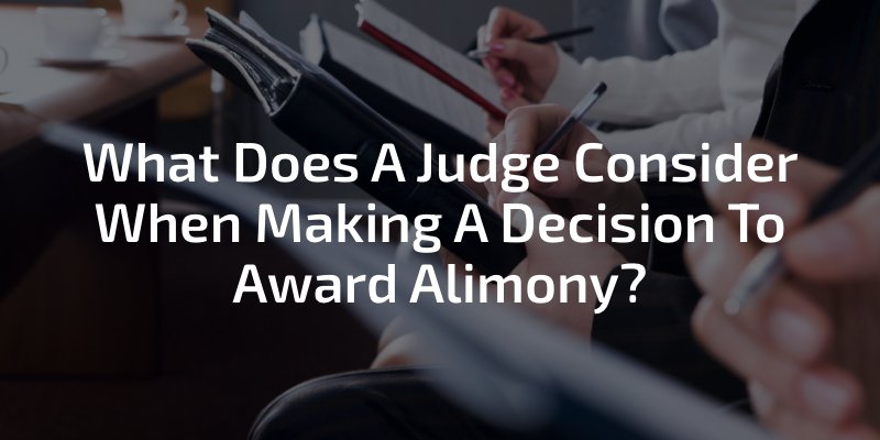 What Does A Judge Consider When Making A Decision To Award Alimony?