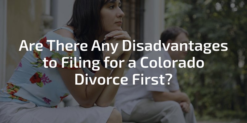 Are There Any Disadvantages to Filing For a Colorado Divorce First?