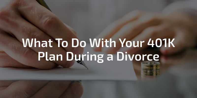 what to do with your 401k plan during a divorce