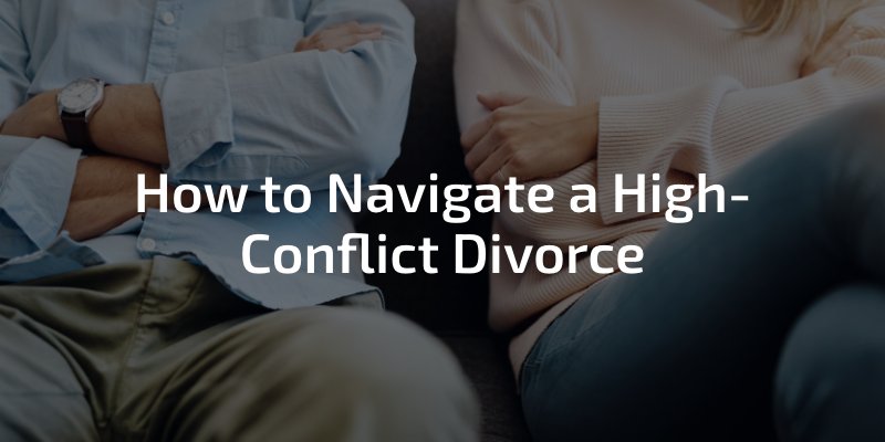 How to Navigate a High-Conflict Divorce
