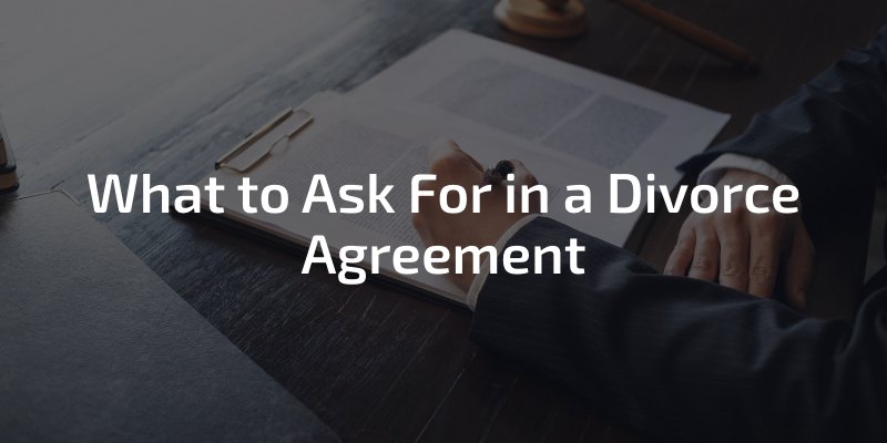 What to Ask For in a Divorce Agreement