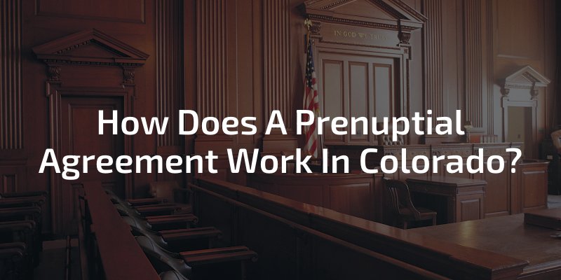 How Does A Prenuptial Agreement Work In Colorado?