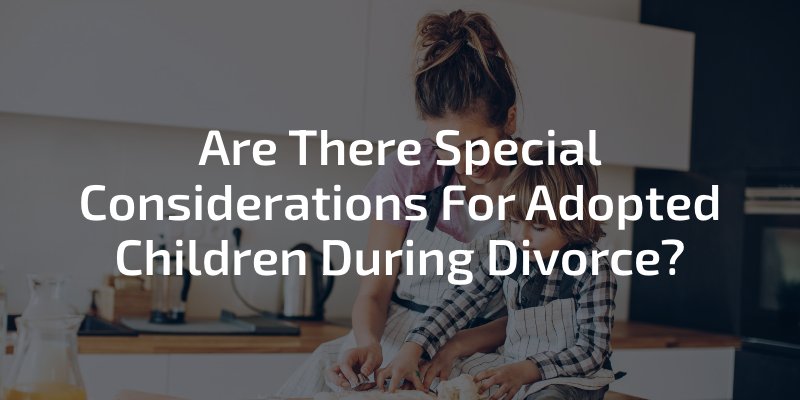 Are There Special Considerations For Adopted Children During Divorce?