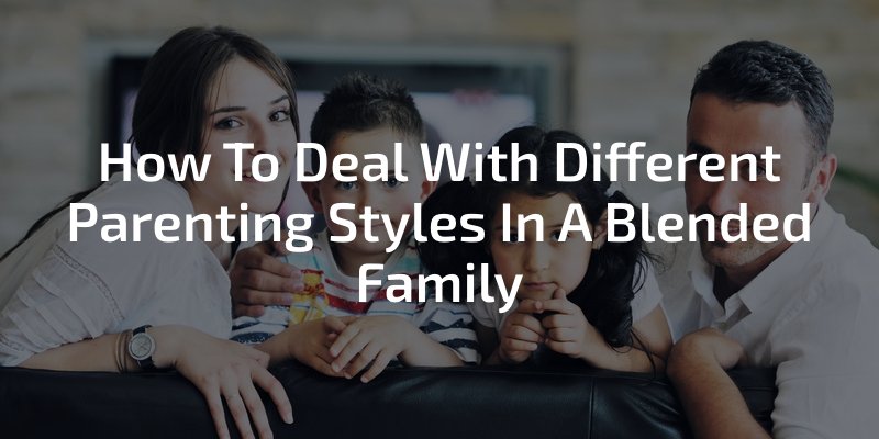 How To Deal With Different Parenting Styles In A Blended Family