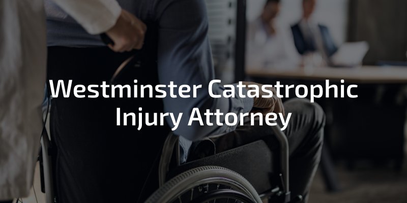 Westminster Catastrophic Injury Attorney