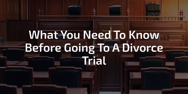 What You Need To Know Before Going To A Divorce Trial