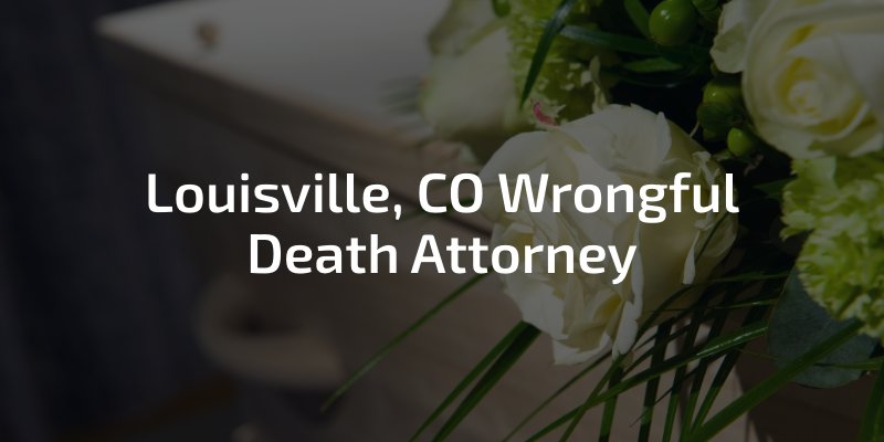 Louisville, CO wrongful death attorney