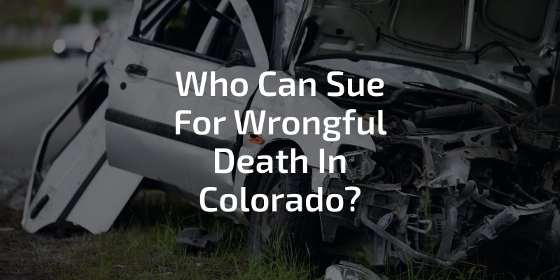 Who Can Sue For Wrongful Death In Colorado?