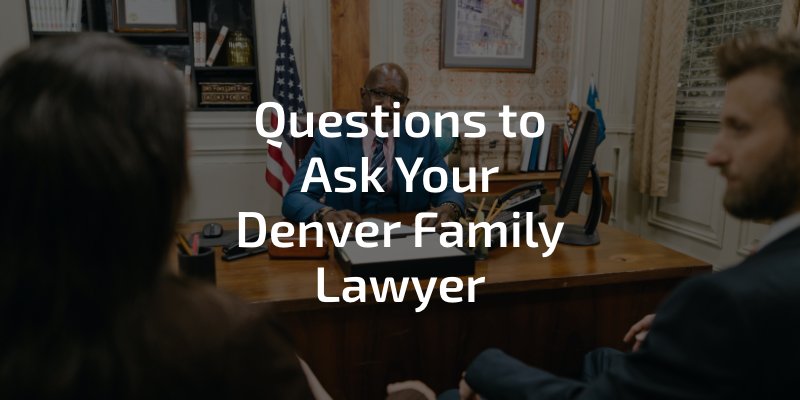 Questions to Ask Your Denver Family Lawyer