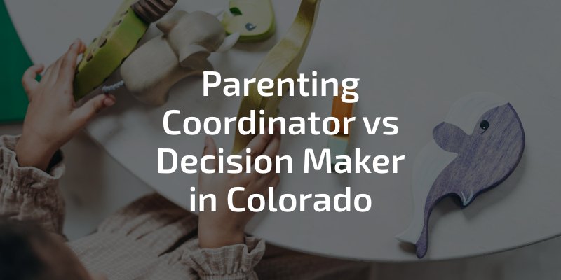 Parenting Coordinator vs Decision Maker in Colorado