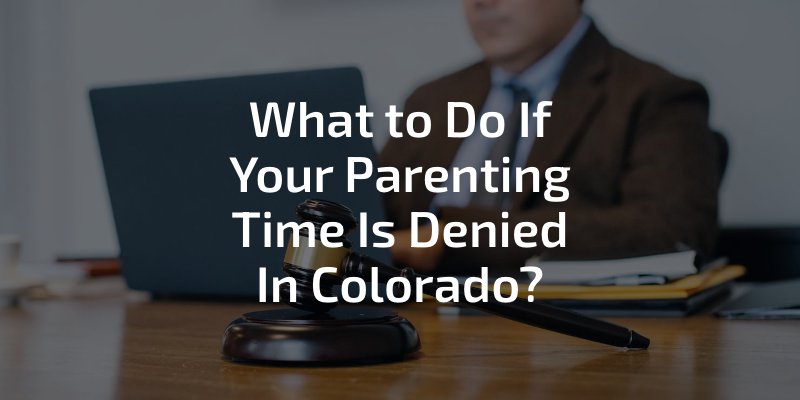 What to Do If Your Parenting Time Is Denied In Colorado?