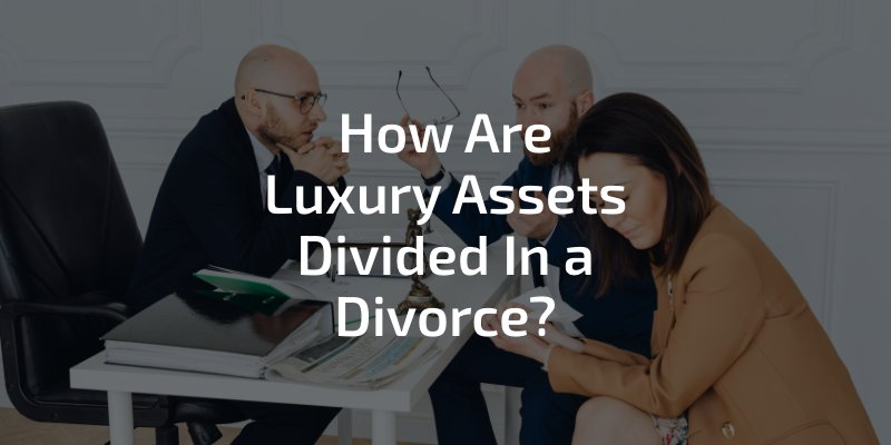 How Are Luxury Assets Divided In a Divorce?